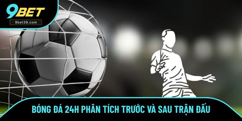 Phân tích chuyên sâu không thể thiếu trong bóng đá 24h