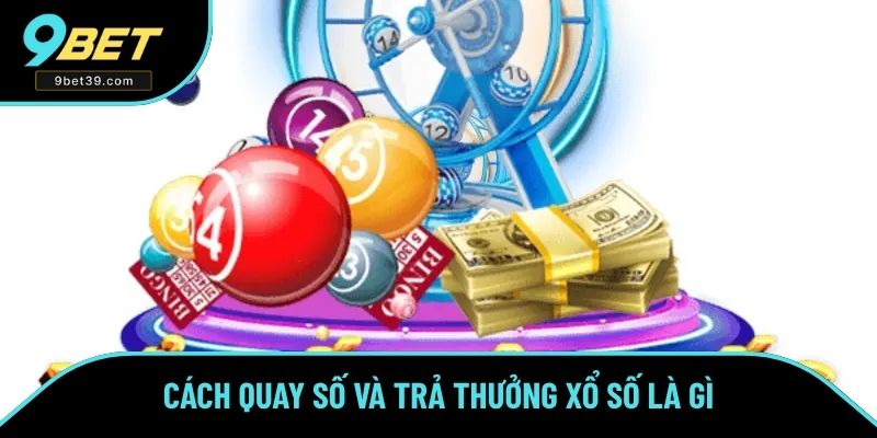 Cách quay số và trả thưởng xổ số là gì