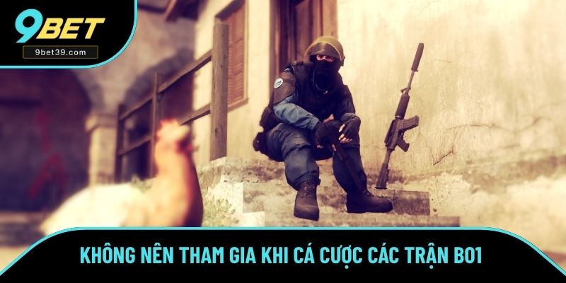 Không nên tham gia khi cá cược các trận BO1 Không nên tham gia khi cá cược các trận BO1
