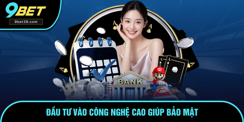 Đầu tư vào công nghệ cao giúp bảo mật