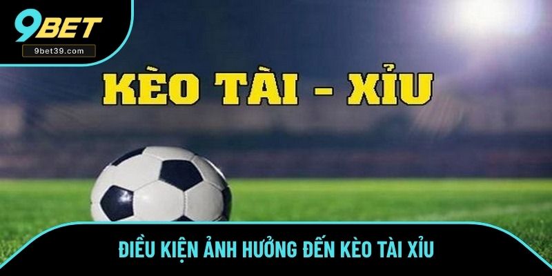 Điều kiện ảnh hưởng đến kèo tài xỉu