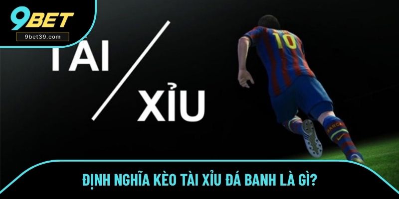 Định nghĩa kèo tài xỉu đá banh là gì?