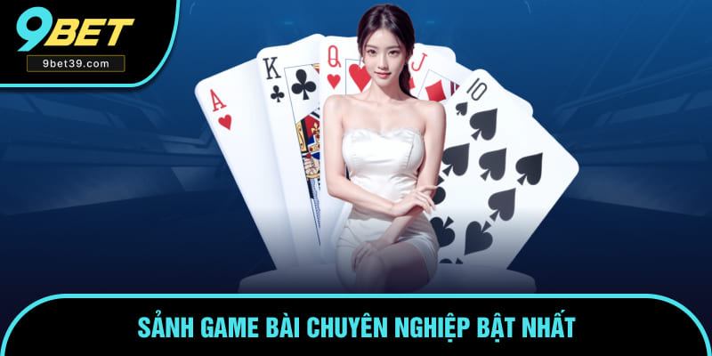 Sảnh game bài chuyên nghiệp bật nhất