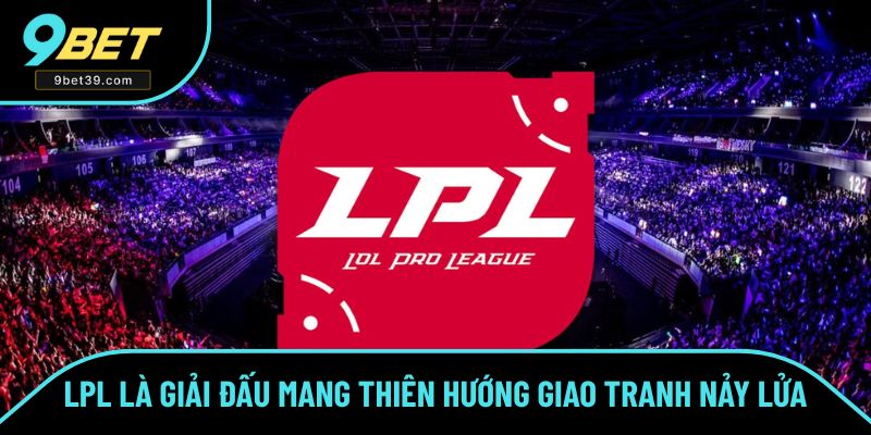 LPL là giải đấu mang thiên hướng giao tranh nảy lửa