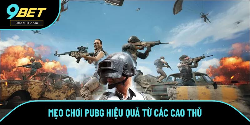 Mẹo chơi PUBG hiệu quả từ các cao thủ