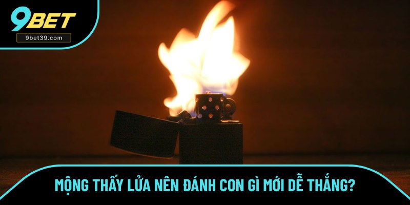 Giải mã chiêm bao lửa với con đề may mắn Giải mã chiêm bao lửa với con đề may mắn
