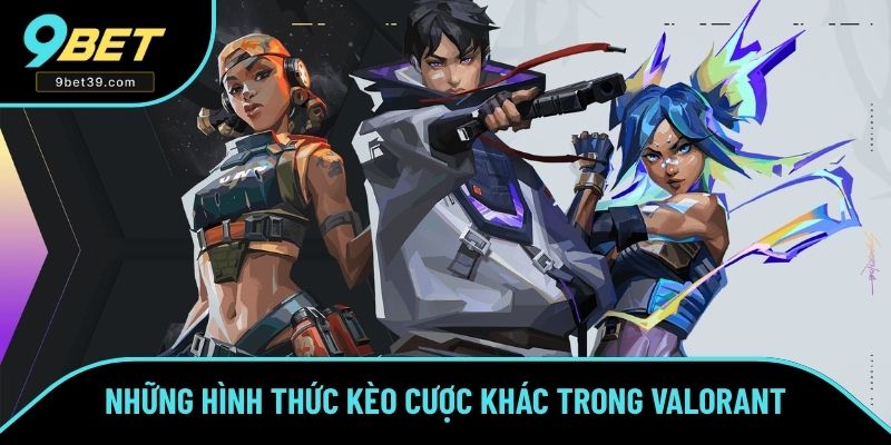 Những hình thức kèo cược khác trong Valorant